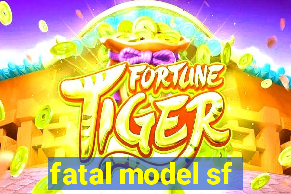 fatal model sf